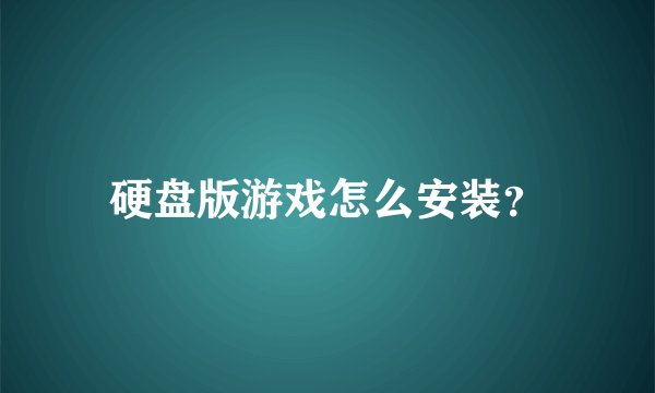硬盘版游戏怎么安装？