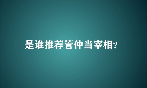 是谁推荐管仲当宰相?