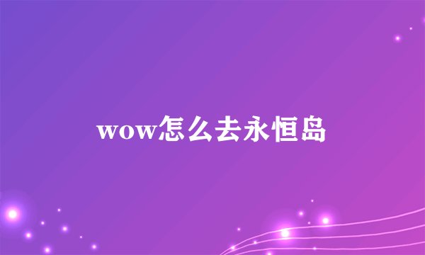 wow怎么去永恒岛