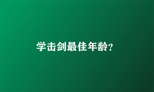 学击剑最佳年龄？
