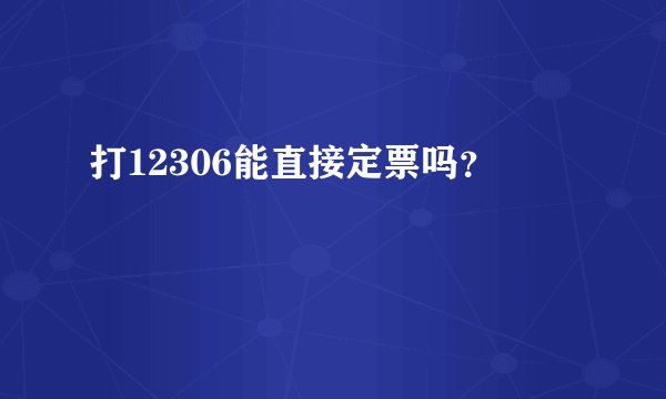 打12306能直接定票吗？