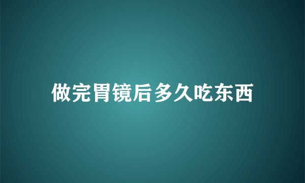 做完胃镜后多久吃东西