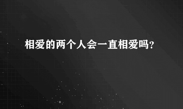 相爱的两个人会一直相爱吗？