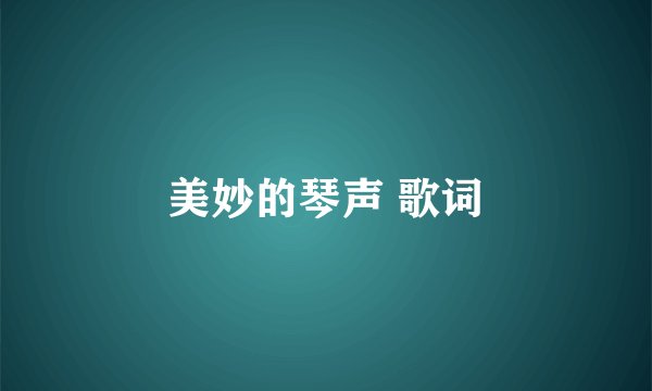 美妙的琴声 歌词