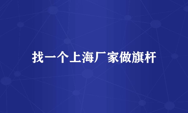 找一个上海厂家做旗杆