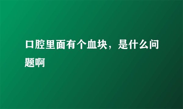 口腔里面有个血块，是什么问题啊