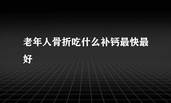 老年人骨折吃什么补钙最快最好