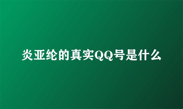 炎亚纶的真实QQ号是什么
