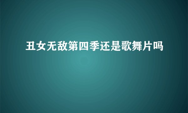 丑女无敌第四季还是歌舞片吗