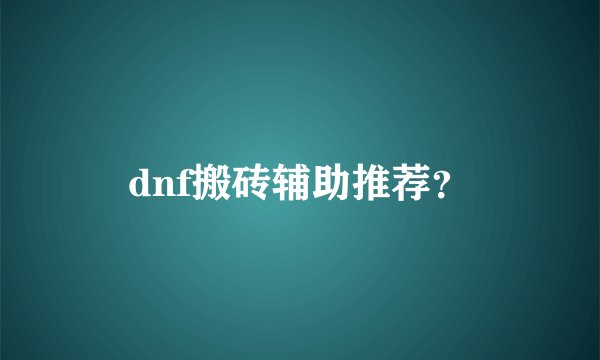 dnf搬砖辅助推荐？