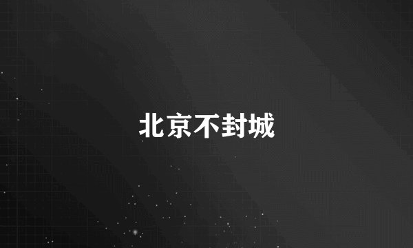 北京不封城