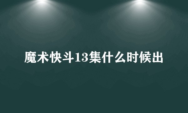 魔术快斗13集什么时候出