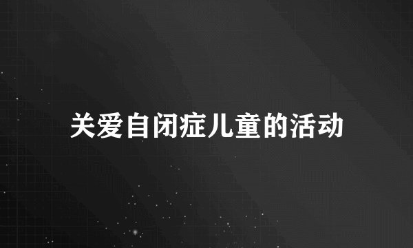 关爱自闭症儿童的活动