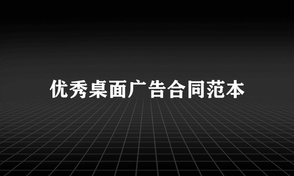 优秀桌面广告合同范本