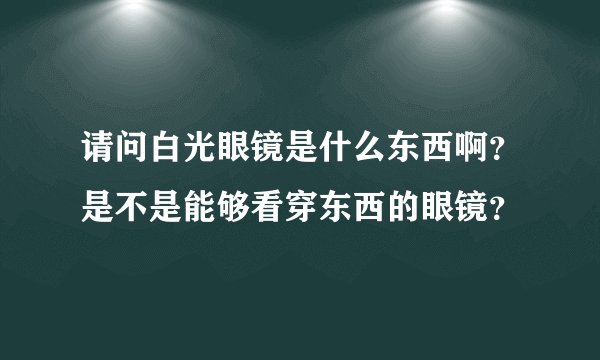 请问白光眼镜是什么东西啊？是不是能够看穿东西的眼镜？