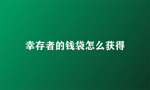 幸存者的钱袋怎么获得