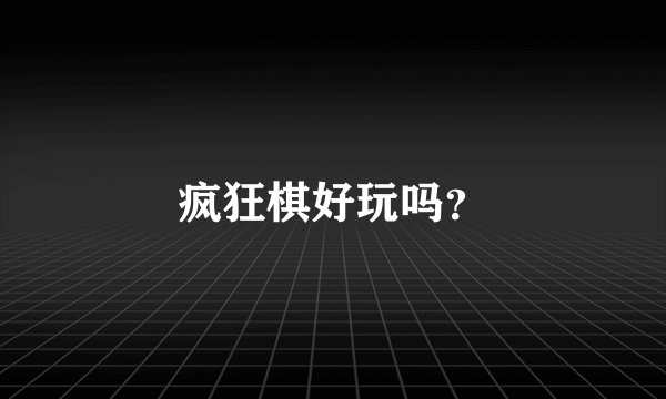 疯狂棋好玩吗？