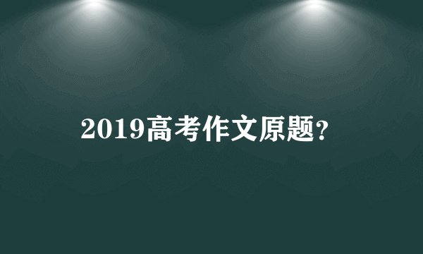 2019高考作文原题?