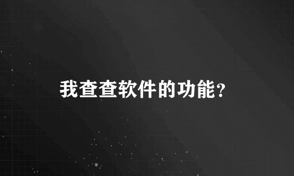 我查查软件的功能？