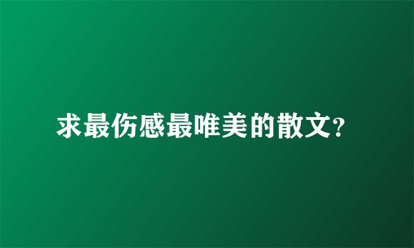 求最伤感最唯美的散文?