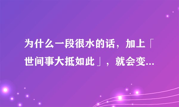 为什么一段很水的话，加上「世间事大抵如此」，就会变得非常清新非常有哲理？