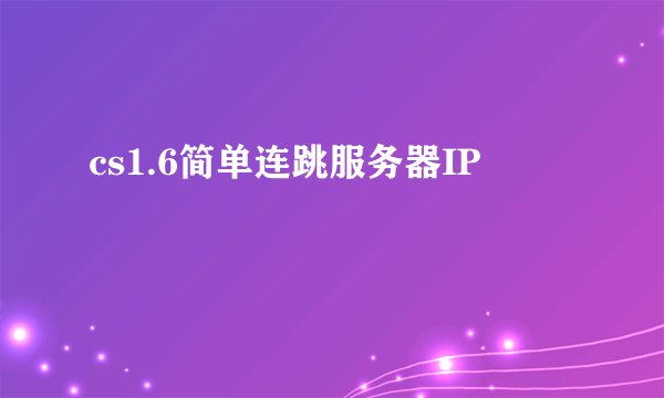 cs1.6简单连跳服务器IP