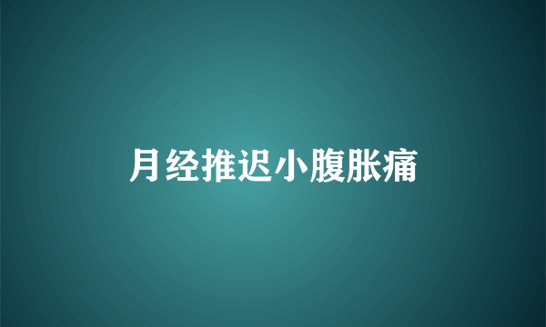月经推迟小腹胀痛