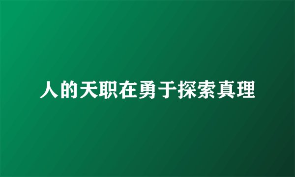 人的天职在勇于探索真理