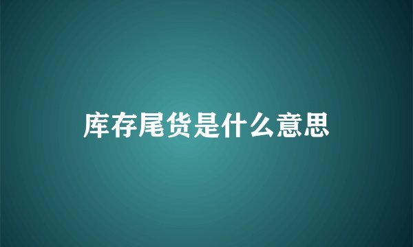 库存尾货是什么意思