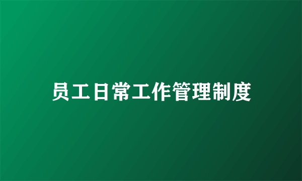 员工日常工作管理制度