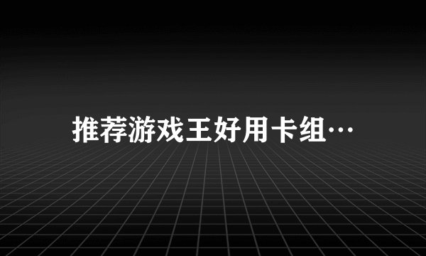 推荐游戏王好用卡组…