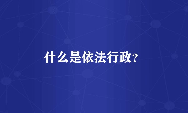 什么是依法行政?
