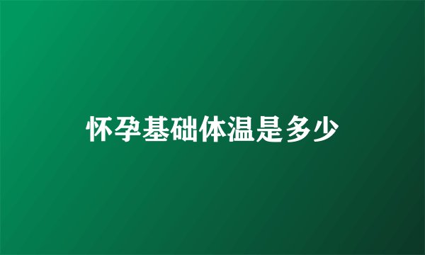 怀孕基础体温是多少