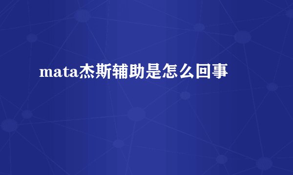 mata杰斯辅助是怎么回事