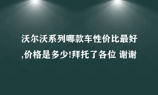 沃尔沃系列哪款车性价比最好,价格是多少!拜托了各位 谢谢