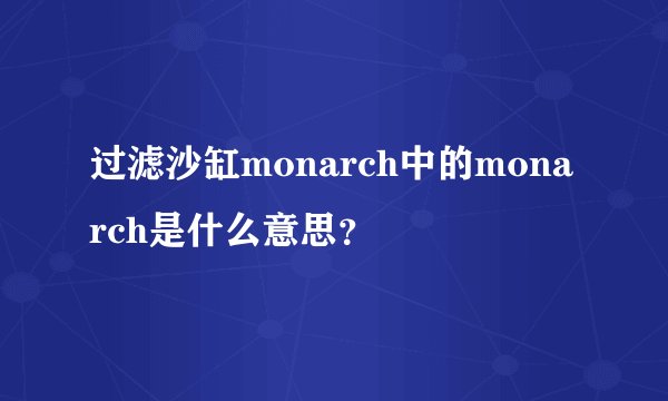 过滤沙缸monarch中的monarch是什么意思？
