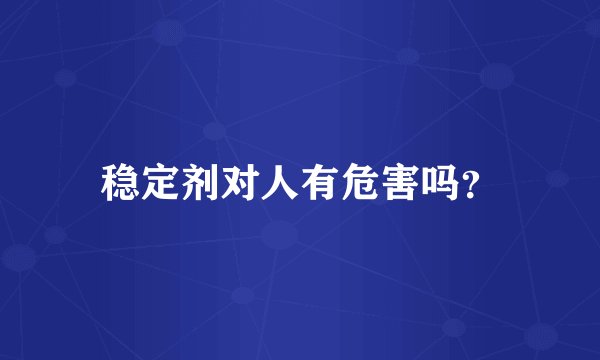 稳定剂对人有危害吗？