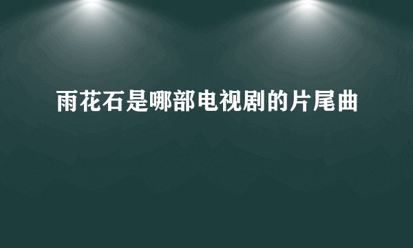 雨花石是哪部电视剧的片尾曲