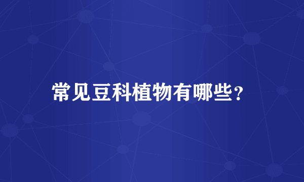 常见豆科植物有哪些？