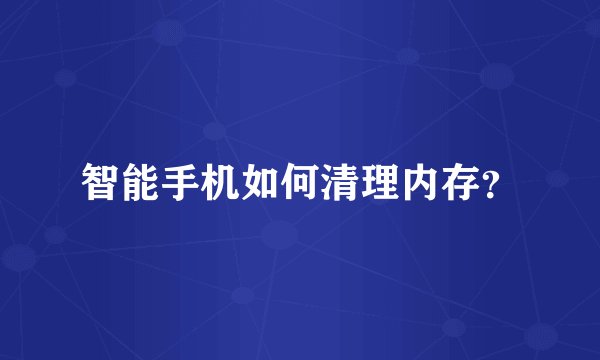 智能手机如何清理内存？