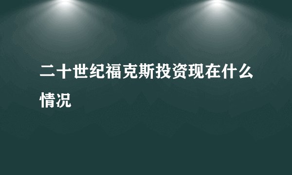 二十世纪福克斯投资现在什么情况