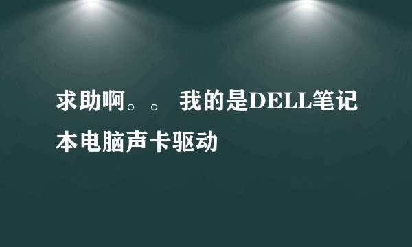 求助啊。。 我的是DELL笔记本电脑声卡驱动問題