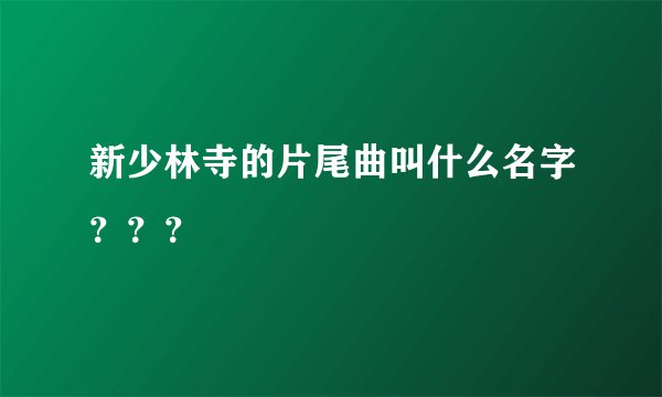 新少林寺的片尾曲叫什么名字？？？