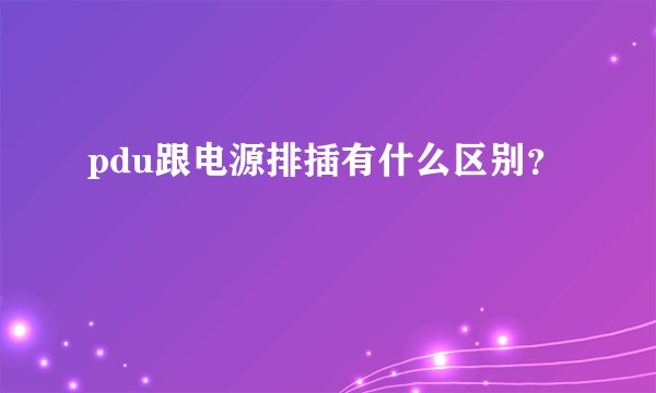 pdu跟电源排插有什么区别？