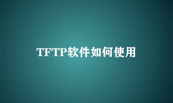 TFTP软件如何使用