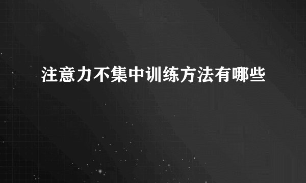 注意力不集中训练方法有哪些