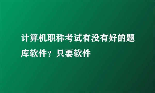 计算机职称考试有没有好的题库软件？只要软件