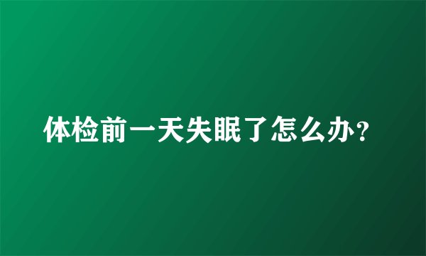 体检前一天失眠了怎么办？