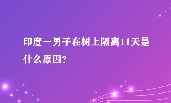 印度一男子在树上隔离11天是什么原因?