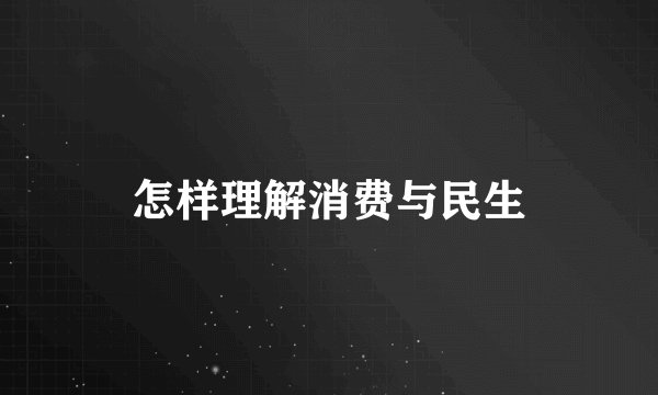 怎样理解消费与民生